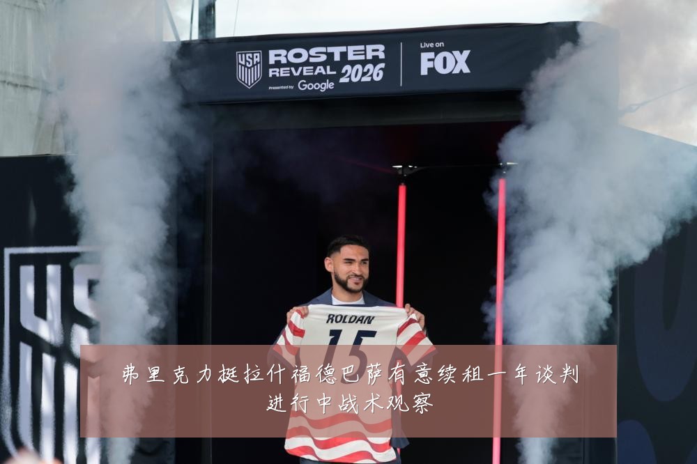 弗里克力挺拉什福德巴萨有意续租一年谈判进行中战术观察