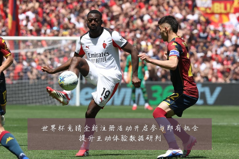 世界杯竞猜全新注册活动开启参与即有机会提升互动体验数据研判