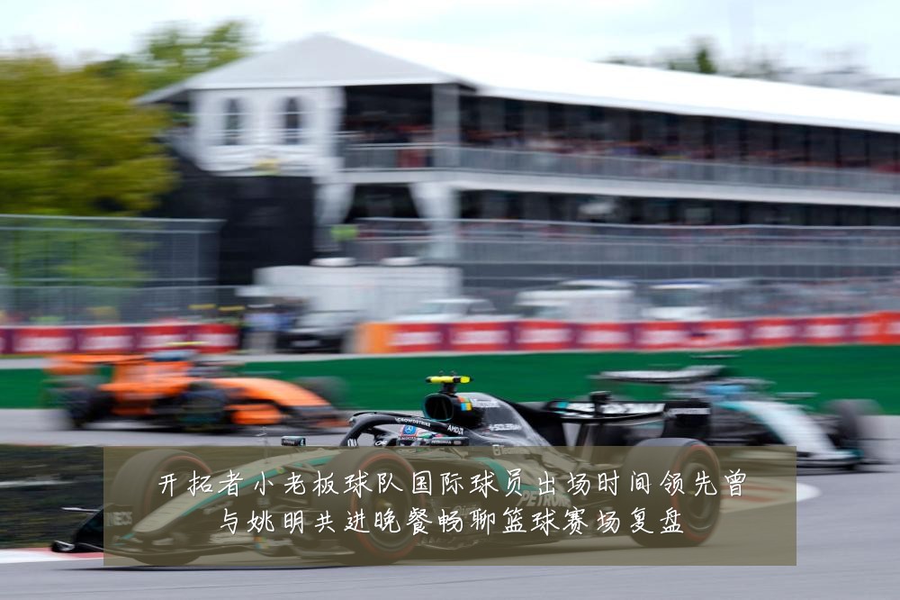 开拓者小老板球队国际球员出场时间领先曾与姚明共进晚餐畅聊篮球赛场复盘
